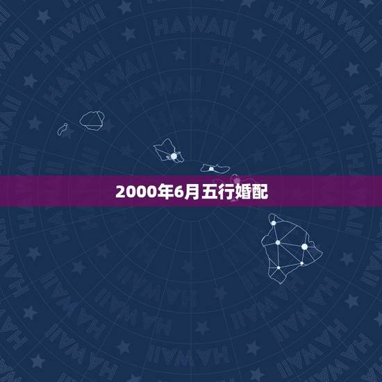 2000年6月五行婚配，2000年生人是什么命怎么婚配