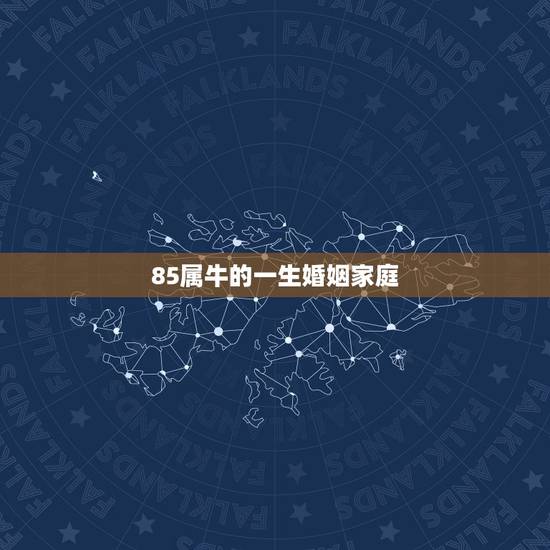 85属牛的一生婚姻家庭，85年出生属牛的女人对婚姻与家庭