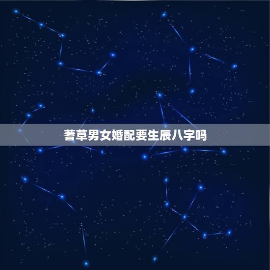 蓍草男女婚配要生辰八字吗，两个人在一起，生辰八字很重要吗？