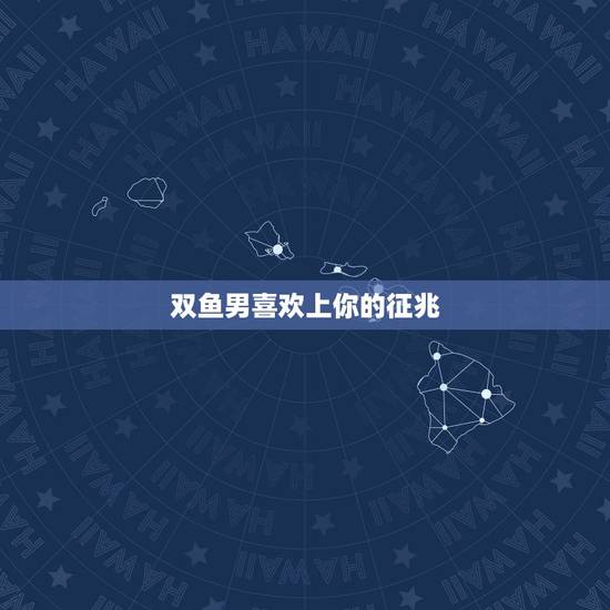 双鱼男喜欢上你的征兆，双鱼男喜欢你20个表现
