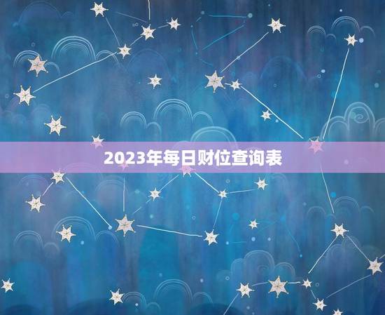 2023年每日财位查询表，2023年每日财位表