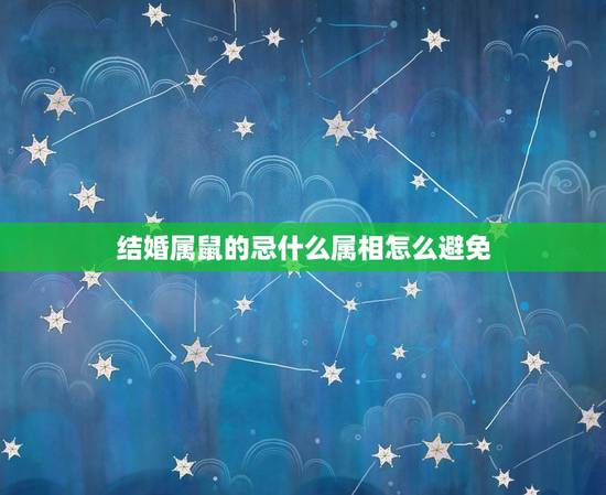 结婚属鼠的忌什么属相怎么避免，属鼠的家里禁忌摆放什么属相 这些属相要避