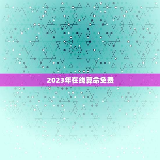 2023年在线算命免费，2020年在线算命免费