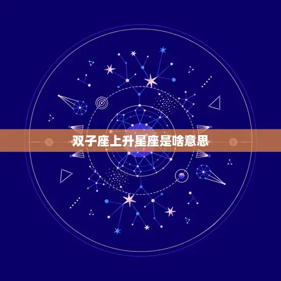 双子座上升星座是啥意思 双子座上升星座是啥意思