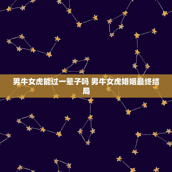 男牛女虎能过一辈子吗 男牛女虎婚姻最终结局 男牛女虎能过一辈子吗 男牛女虎婚姻最终结局