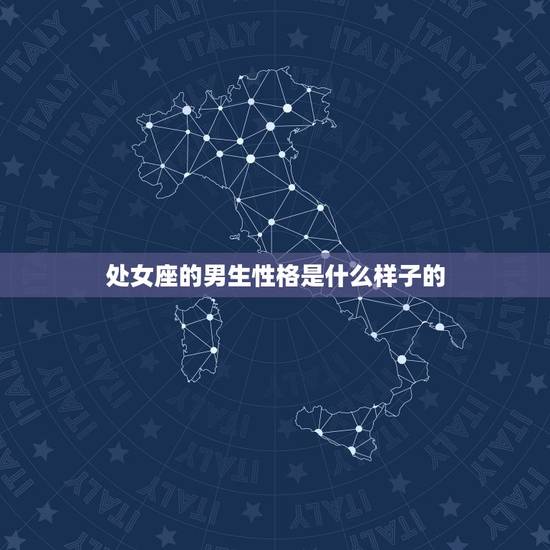 处女座的男生性格是什么样子的，不会伤害哪几个星座