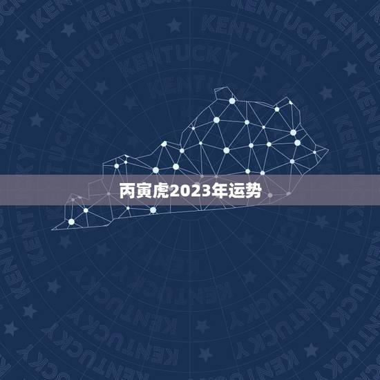 丙寅虎2023年运势，2023年属虎人的全年运势如何？