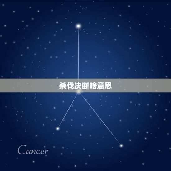 杀伐决断啥意思,杀伐果断还是杀伐决断 杀伐决断啥意思,杀伐果断还是杀伐决断