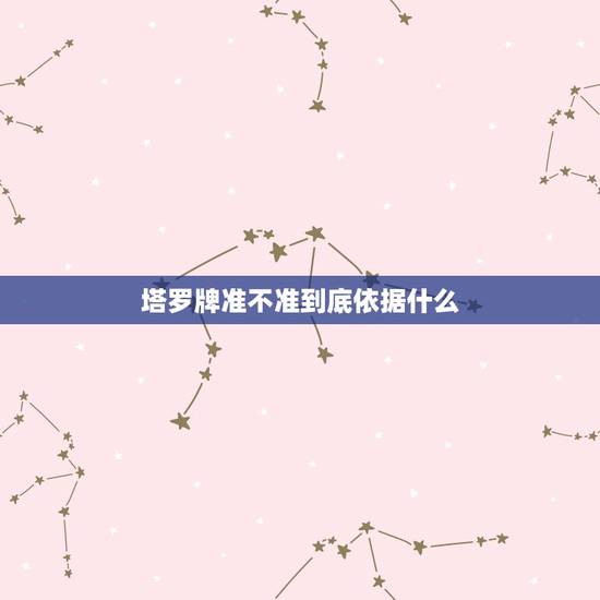 塔罗牌准不准到底依据什么,塔罗牌准不准取决于什么 塔罗牌准不准到底依据什么,塔罗牌准不准取决于什么