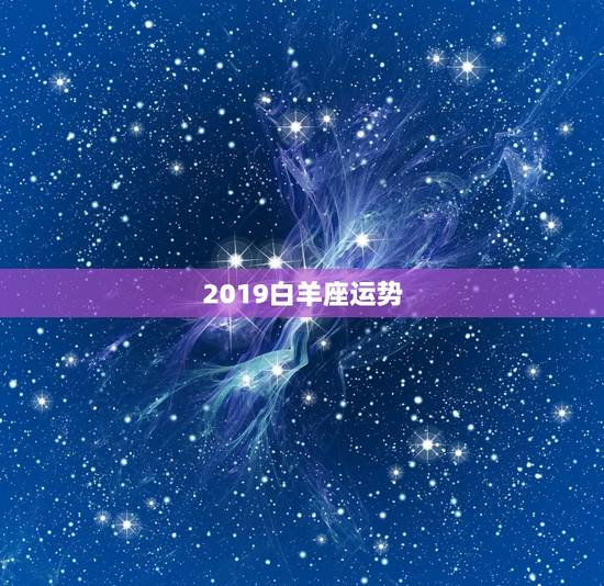 2019白羊座运势，2019新景象，五福临门，万事大发的