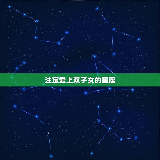 注定爱上双子女的星座，跟双子女一辈子的星座男