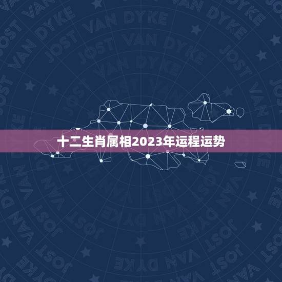 十二生肖属相2023年运程运势，2023生肖运势大解析 十二生肖