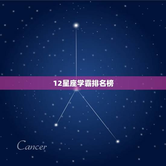 12星座学霸排名榜，12星座排行榜谁最可怕