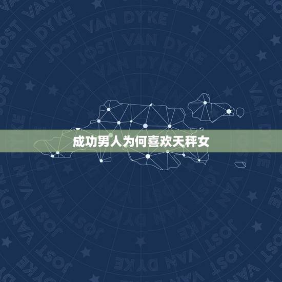 成功男人为何喜欢天秤女，让男人不变心星座女