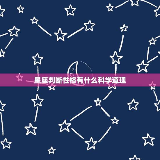星座判断性格有什么科学道理，星座性格是不是真的