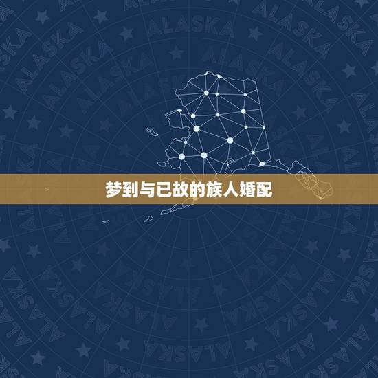 梦到与已故的族人婚配，梦见与已故的人做男女之事