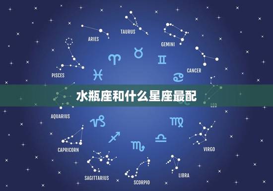 水瓶座和什么星座最配，水瓶座男生和什么星座最配？