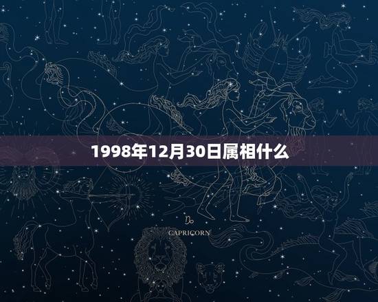 1998年12月30日属相什么,1998年农历12月30日出生的是属什 1998年12月30日属相什么,1998年农历12月30日出生的是属什