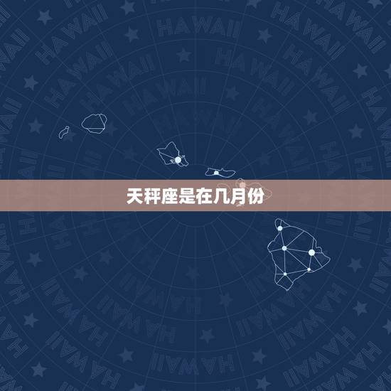 天秤座是在几月份，10月份什么星座