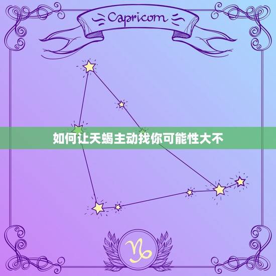 如何让天蝎主动找你可能性大不，搞定天蝎男必杀技