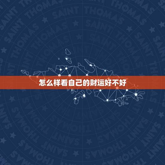 怎么样看自己的财运好不好，怎么样看自己的财运好不好女生