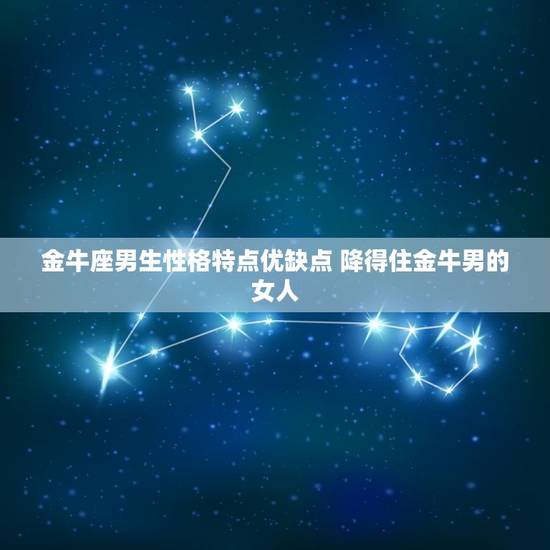 金牛座男生性格特点优缺点 降得住金牛男的女人