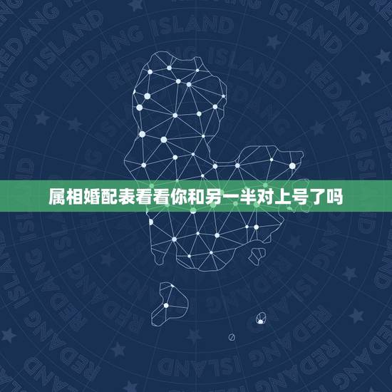 属相婚配表看看你和另一半对上号了吗,生肖配对查询表 属相婚配表看看你和另一半对上号了吗,生肖配对查询表