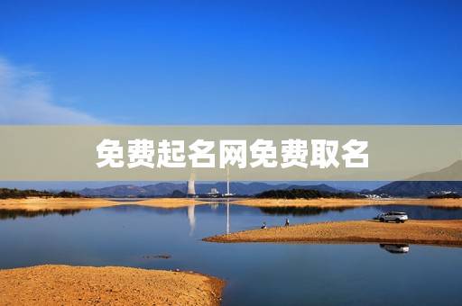 免费起名网免费取名,求免费起名网,给宝贝起名字啦~~注意:只要免费的起 免费起名网免费取名,求免费起名网,给宝贝起名字啦~~注意:只要免费的起