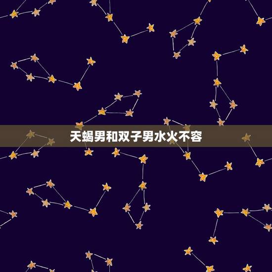 天蝎男和双子男水火不容，唯一能毁掉双子座的星座