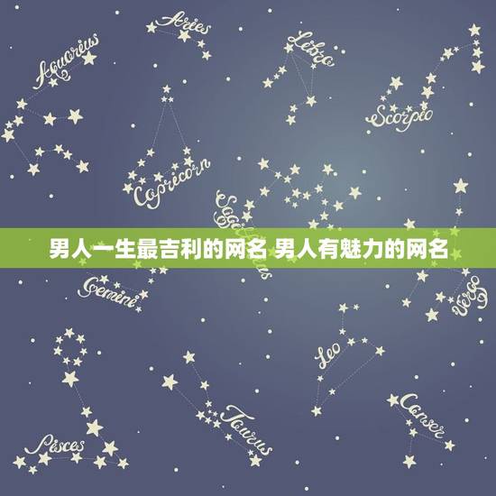 男人一生最吉利的网名 男人有魅力的网名 男人一生最吉利的网名 男人有魅力的网名