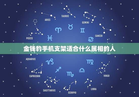 金钱豹手机支架适合什么属相的人，什么属相的人家中可以摆放石狮子摆件，用