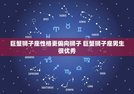 巨蟹狮子座性格更偏向狮子 巨蟹狮子座男生很优秀