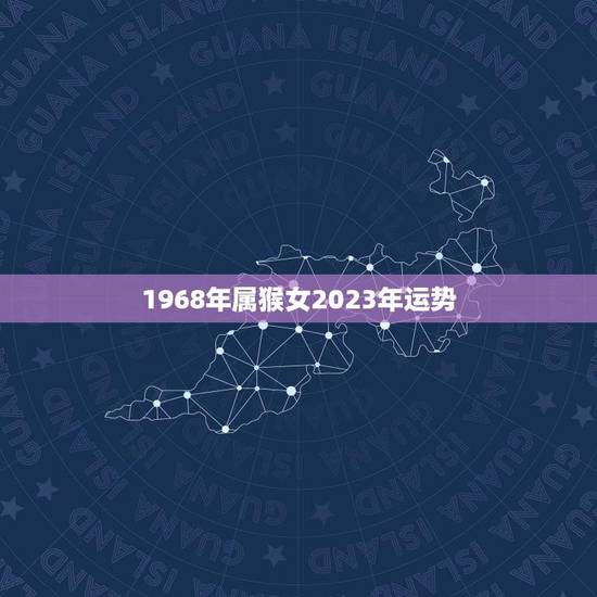 1968年属猴女2023年运势(猴年大吉财运亨通)