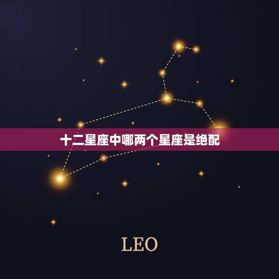 十二星座中哪两个星座是绝配，天秤座的十大缺点