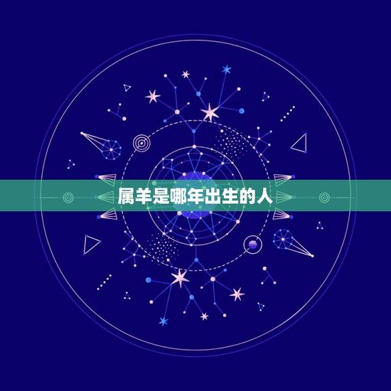 属羊是哪年出生的人,属羊是哪年出生? 属羊是哪年出生的人,属羊是哪年出生?