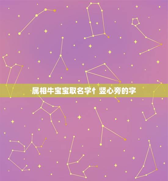 属相牛宝宝取名字忄竖心旁的字，属牛起名字适合用的字