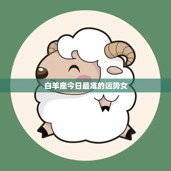 白羊座今日最准的运势女(爱情运势大好财运亦旺)