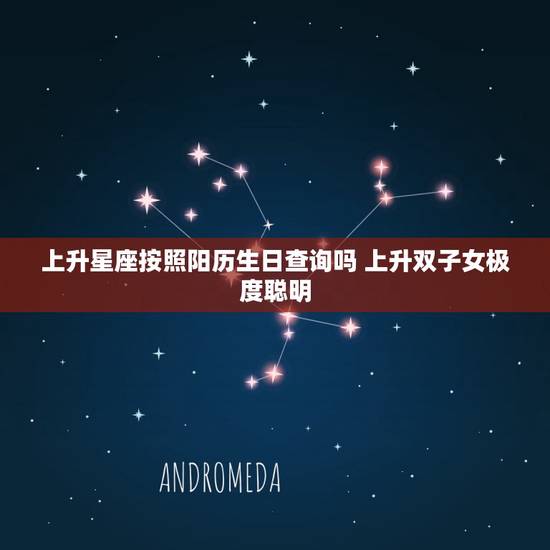 上升星座按照阳历生日查询吗 上升双子女极度聪明