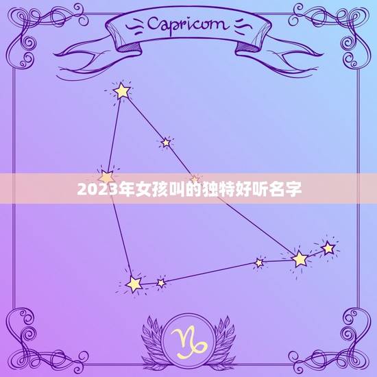 2023年女孩叫的独特好听名字，2023年女孩叫的独特好听名字有哪些？