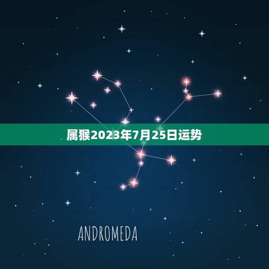 属猴2023年7月25日运势，2023年属猴的运势和财运