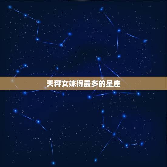 天秤女嫁得最多的星座，婚后最享老公福星座女