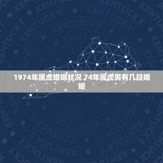 1974年属虎婚姻状况 74年属虎男有几段婚姻