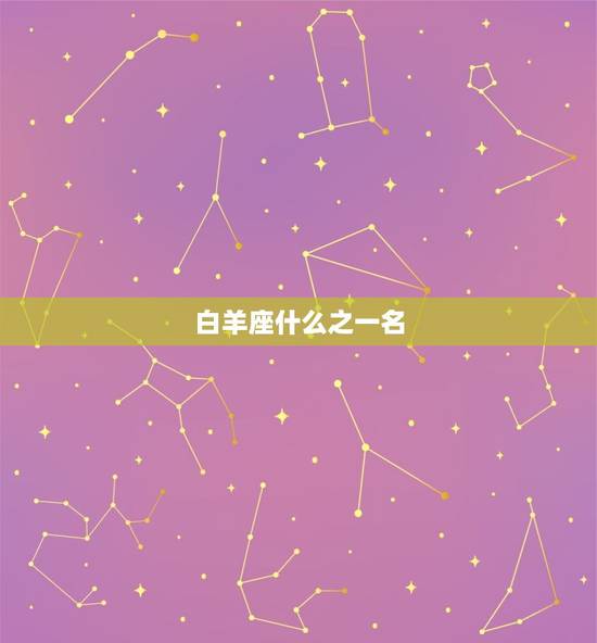 白羊座什么之一名，白羊座今日运势查询