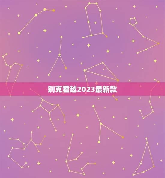 别克君越2023最新款，别克君越2023款