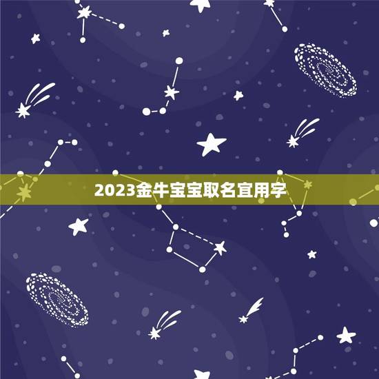 2023金牛宝宝取名宜用字，牛年宝宝取名字宜用字