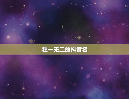 独一无二的抖音名 抖音怎么取名字能吸引人 独一无二的抖音名 抖音怎么取名字能吸引人