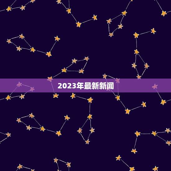 2023年最新新闻，2023年新闻热点摘抄有哪些？