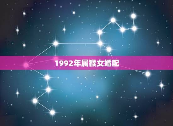 1992年属猴女婚配，女孩子1992年属猴，与什么生肖婚配最佳