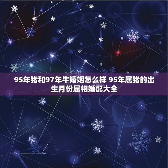 95年猪和97年牛婚姻怎么样 95年属猪的出生月份属相婚配大全