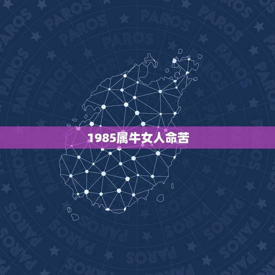 1985属牛女人命苦,女1985年属牛2月初一出生命苦还是命好财运 1985属牛女人命苦,女1985年属牛2月初一出生命苦还是命好财运